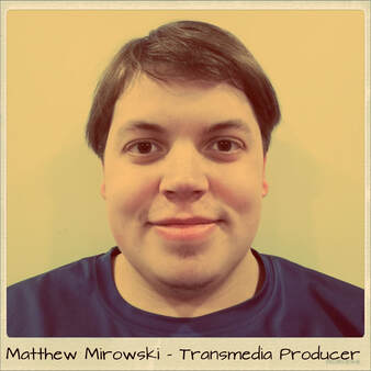 Our Transmedia Producer - Matthew Mirowski